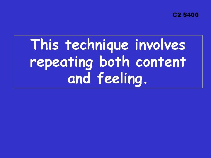 C 2 $400 This technique involves repeating both content and feeling. 