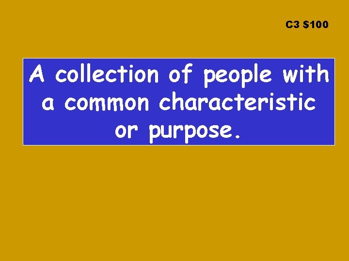 C 3 $100 A collection of people with a common characteristic or purpose. 