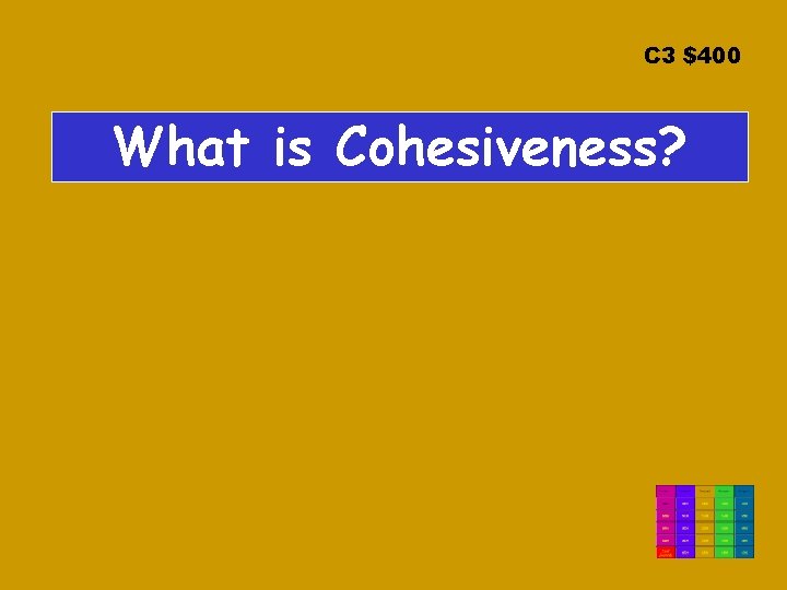 C 3 $400 What is Cohesiveness? 