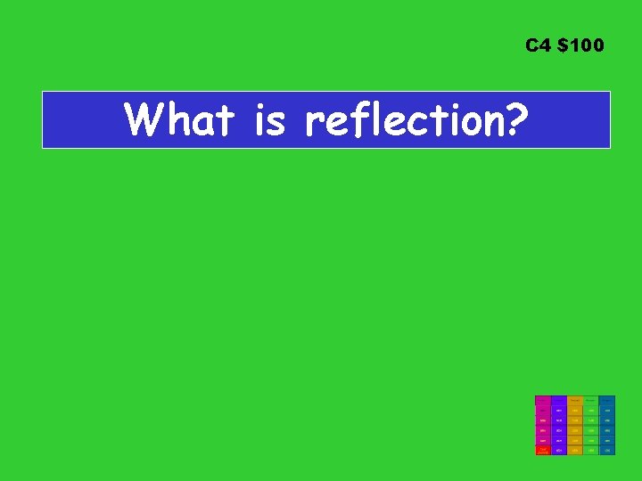 C 4 $100 What is reflection? 