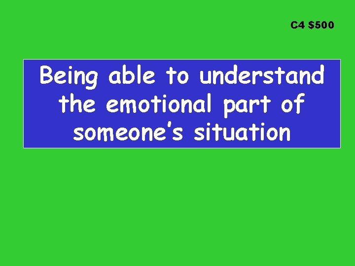 C 4 $500 Being able to understand the emotional part of someone’s situation 