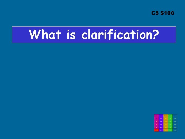 C 5 $100 What is clarification? 