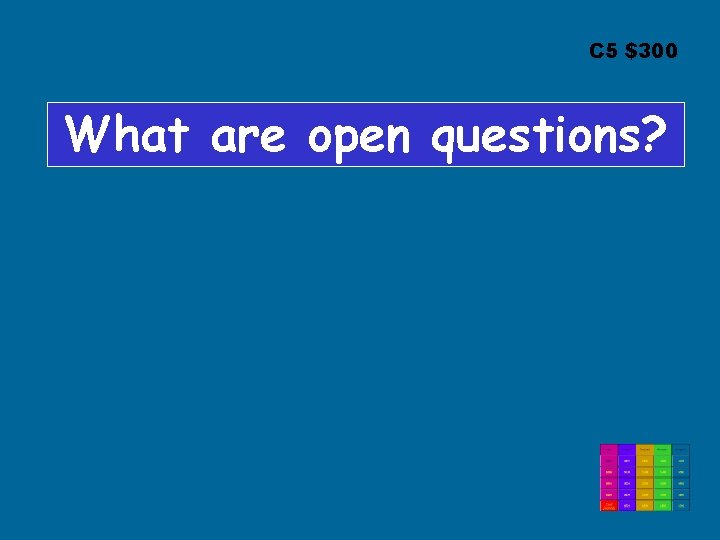 C 5 $300 What are open questions? 