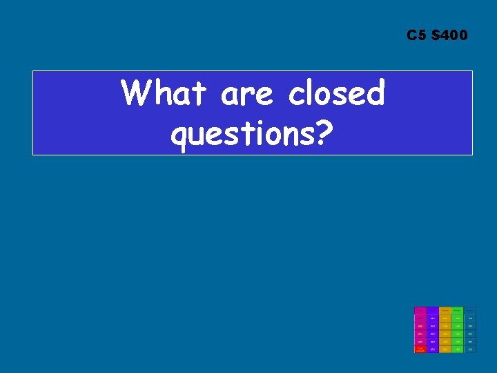 C 5 $400 What are closed questions? 