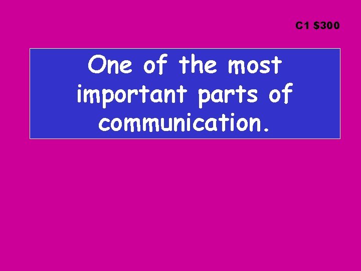 C 1 $300 One of the most important parts of communication. 