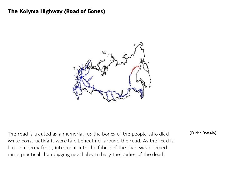 The Kolyma Highway (Road of Bones) The road is treated as a memorial, as