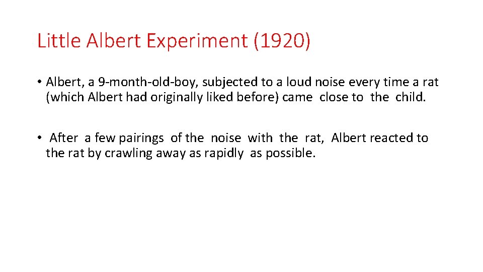 Little Albert Experiment (1920) • Albert, a 9 -month-old-boy, subjected to a loud noise