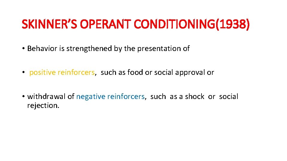 SKINNER’S OPERANT CONDITIONING(1938) • Behavior is strengthened by the presentation of • positive reinforcers,