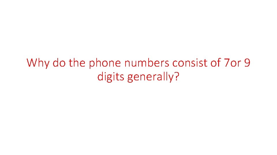 Why do the phone numbers consist of 7 or 9 digits generally? 