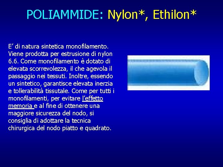 POLIAMMIDE: Nylon*, Ethilon* E’ di natura sintetica monofilamento. Viene prodotta per estrusione di nylon
