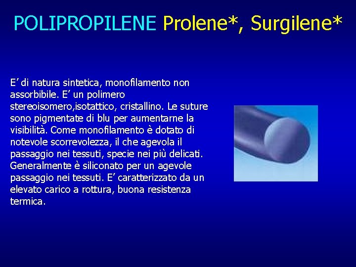 POLIPROPILENE Prolene*, Surgilene* E’ di natura sintetica, monofilamento non assorbibile. E’ un polimero stereoisomero,