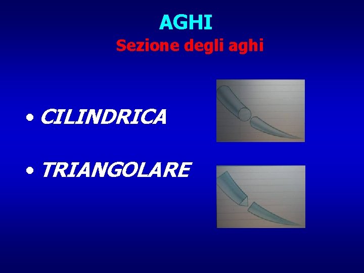 AGHI Sezione degli aghi • CILINDRICA • TRIANGOLARE 