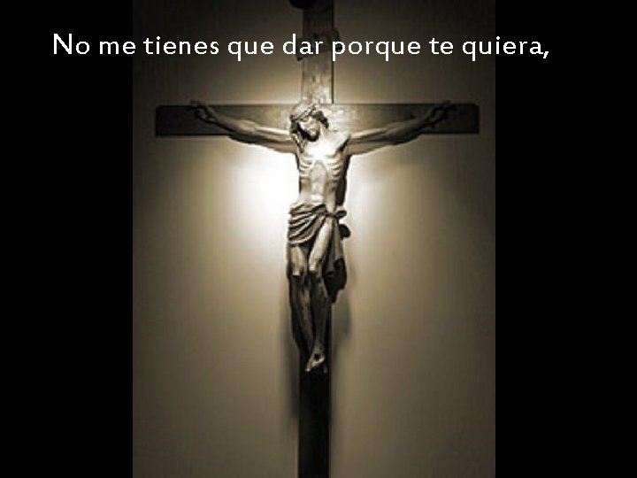 No me tienes que dar porque te quiera, No me tienes que dar porque te quiera,