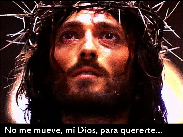 No me mueve, mi Dios, para quererte… No me mueve, mi Dios, para quererte…