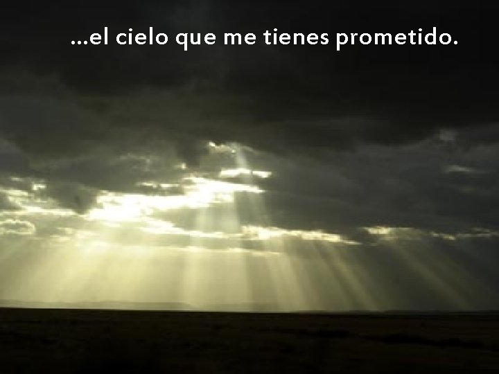 …el cielo que me tienes prometido. …el cielo que me tienes prometido.