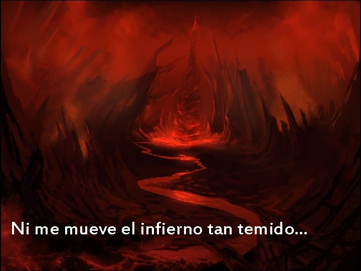Ni me mueve el infierno tan temido… Ni me mueve el infierno tan temido…