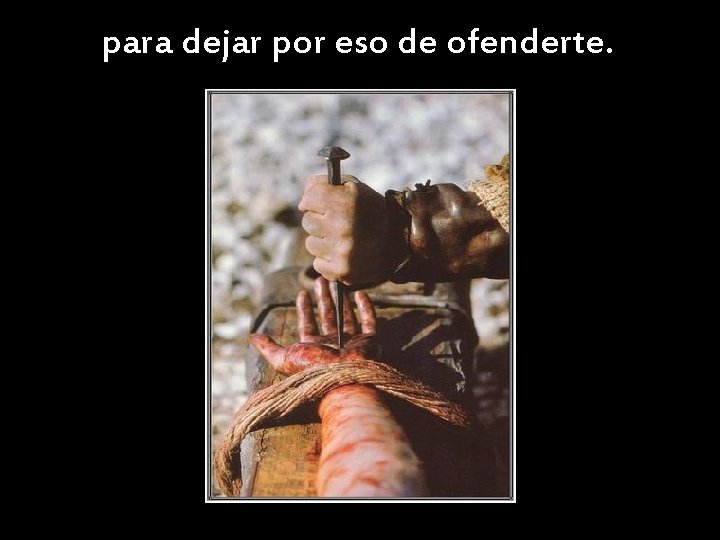 para dejar por eso de ofenderte. para dejar por eso de ofenderte.