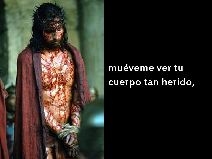 muéveme ver tu cuerpo tan herido, muéveme ver tu cuerpo tan herido,