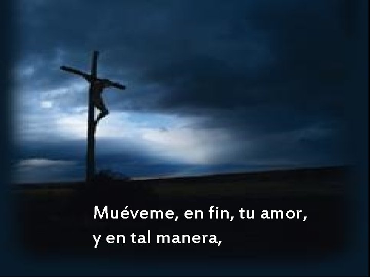 Muéveme, en fin, tu amor, y en tal manera, Muéveme, en fin, tu amor, y en tal manera,