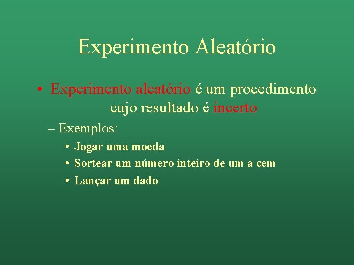 Experimento Aleatório • Experimento aleatório é um procedimento cujo resultado é incerto – Exemplos: