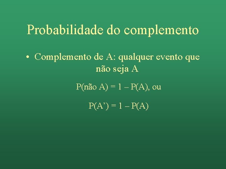 Probabilidade do complemento • Complemento de A: qualquer evento que não seja A P(não