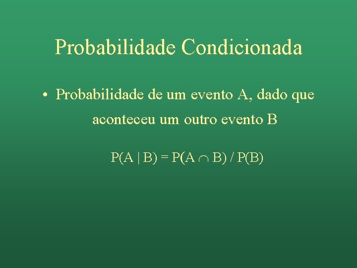 Probabilidade Condicionada • Probabilidade de um evento A, dado que aconteceu um outro evento