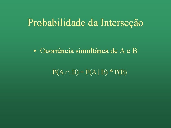 Probabilidade da Interseção • Ocorrência simultânea de A e B P(A B) = P(A