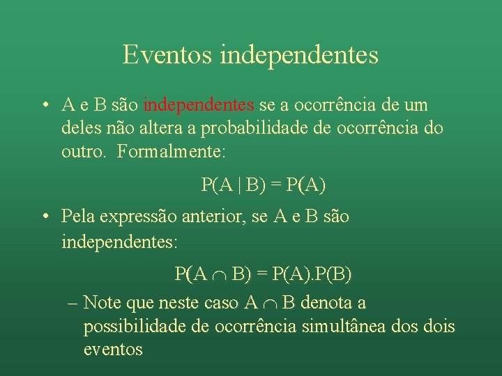 Eventos independentes • A e B são independentes se a ocorrência de um deles