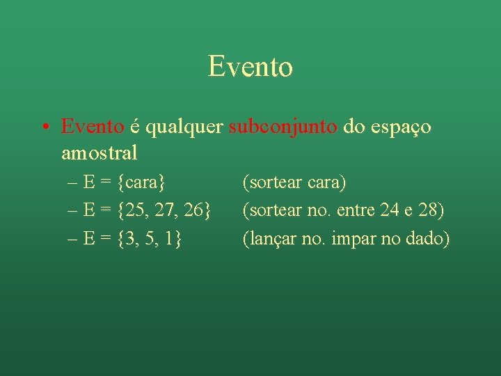 Evento • Evento é qualquer subconjunto do espaço amostral – E = {cara} –