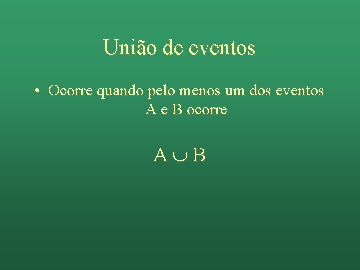 União de eventos • Ocorre quando pelo menos um dos eventos A e B