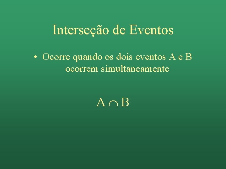 Interseção de Eventos • Ocorre quando os dois eventos A e B ocorrem simultaneamente