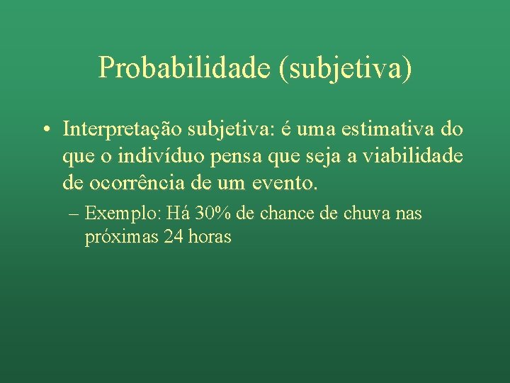 Probabilidade (subjetiva) • Interpretação subjetiva: é uma estimativa do que o indivíduo pensa que