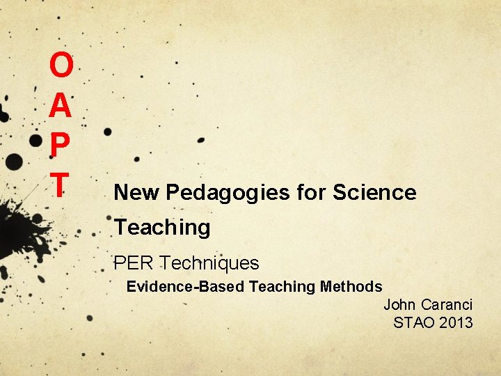 O A P T New Pedagogies for Science Teaching PER Techniques Evidence-Based Teaching Methods O A P T New Pedagogies for Science Teaching PER Techniques Evidence-Based Teaching Methods