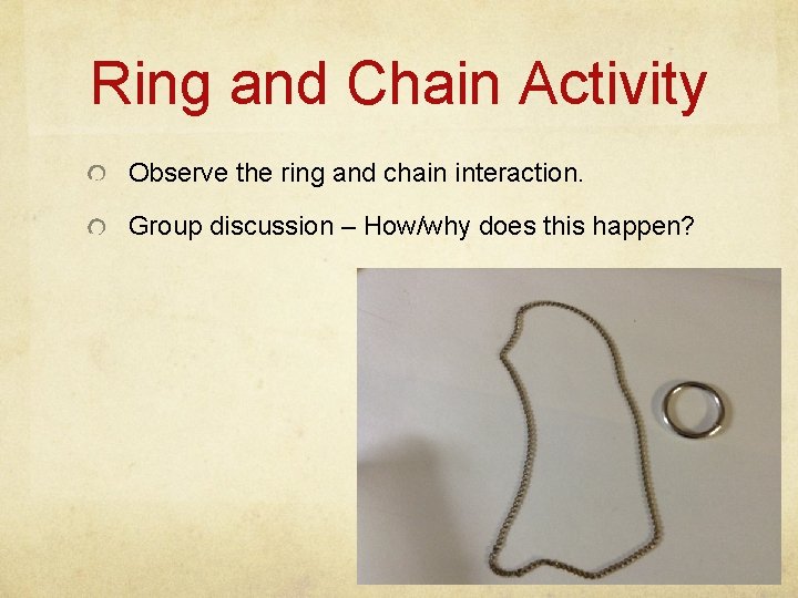 Ring and Chain Activity Observe the ring and chain interaction. Group discussion – How/why