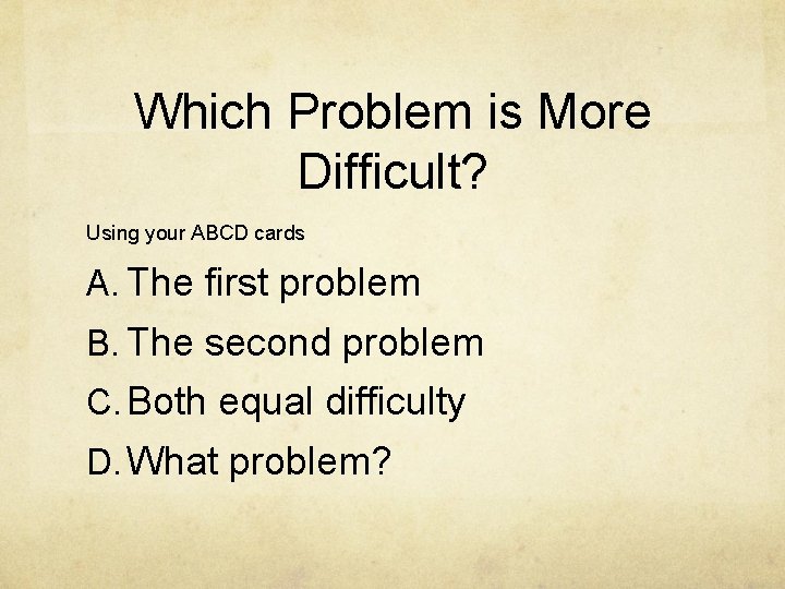 Which Problem is More Difficult? Using your ABCD cards A. The first problem B.