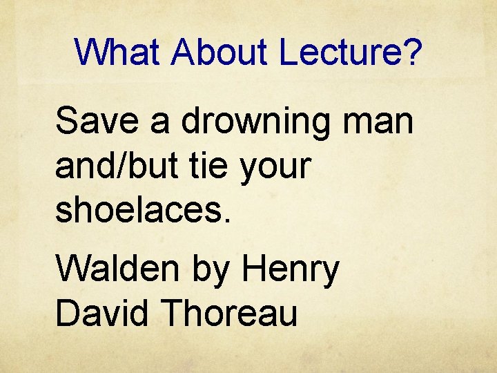 What About Lecture? Save a drowning man and/but tie your shoelaces. Walden by Henry