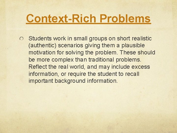 Context-Rich Problems Students work in small groups on short realistic (authentic) scenarios giving them Context-Rich Problems Students work in small groups on short realistic (authentic) scenarios giving them