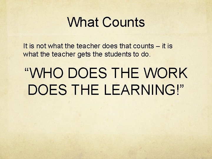 What Counts It is not what the teacher does that counts – it is