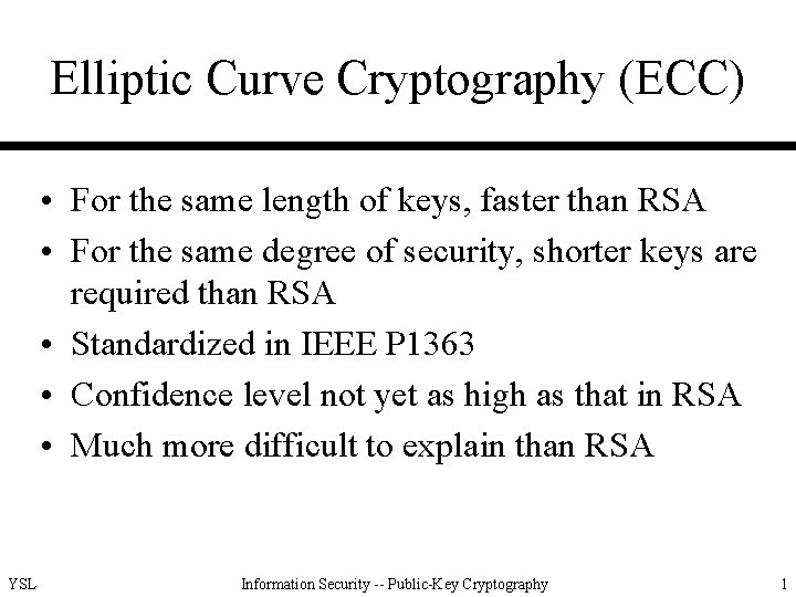 Elliptic Curve Cryptography (ECC) • For the same length of keys, faster than RSA