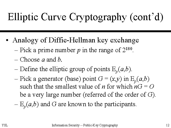 Elliptic Curve Cryptography (cont’d) • Analogy of Diffie-Hellman key exchange – Pick a prime