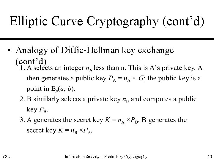 Elliptic Curve Cryptography (cont’d) • Analogy of Diffie-Hellman key exchange (cont’d) YSL Information Security