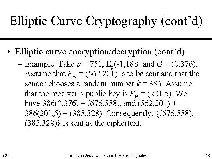 Elliptic Curve Cryptography (cont’d) • Elliptic curve encryption/decryption (cont’d) – Example: Take p =