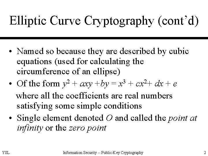 Elliptic Curve Cryptography (cont’d) • Named so because they are described by cubic equations