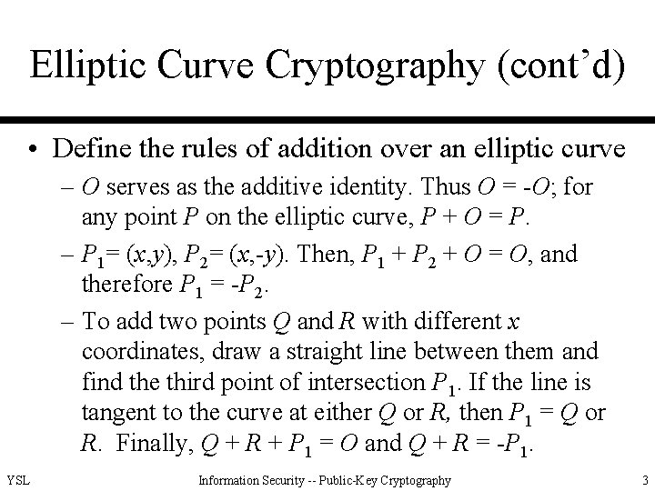 Elliptic Curve Cryptography (cont’d) • Define the rules of addition over an elliptic curve