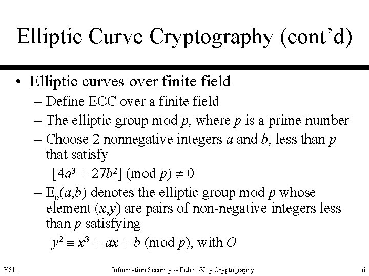 Elliptic Curve Cryptography (cont’d) • Elliptic curves over finite field – Define ECC over