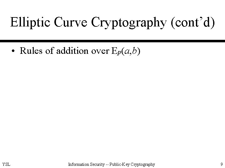 Elliptic Curve Cryptography (cont’d) • Rules of addition over Ep(a, b) YSL Information Security