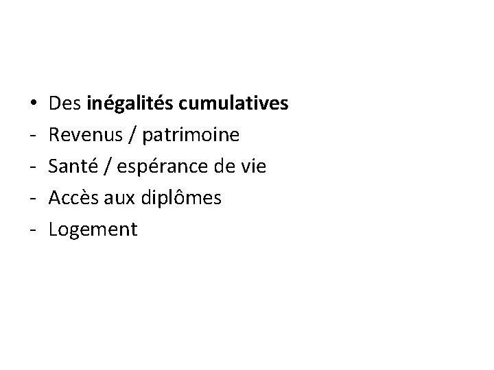  • - Des inégalités cumulatives Revenus / patrimoine Santé / espérance de vie