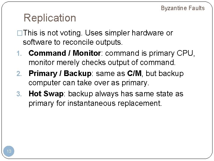 Byzantine Faults Replication �This is not voting. Uses simpler hardware or software to reconcile Byzantine Faults Replication �This is not voting. Uses simpler hardware or software to reconcile