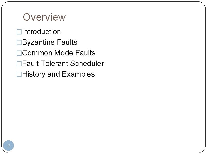 Overview �Introduction �Byzantine Faults �Common Mode Faults �Fault Tolerant Scheduler �History and Examples 2 Overview �Introduction �Byzantine Faults �Common Mode Faults �Fault Tolerant Scheduler �History and Examples 2