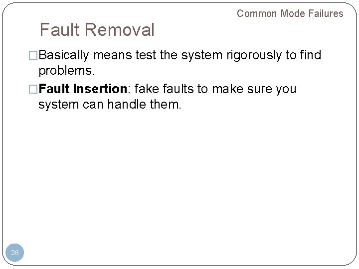 Common Mode Failures Fault Removal �Basically means test the system rigorously to find problems. Common Mode Failures Fault Removal �Basically means test the system rigorously to find problems.